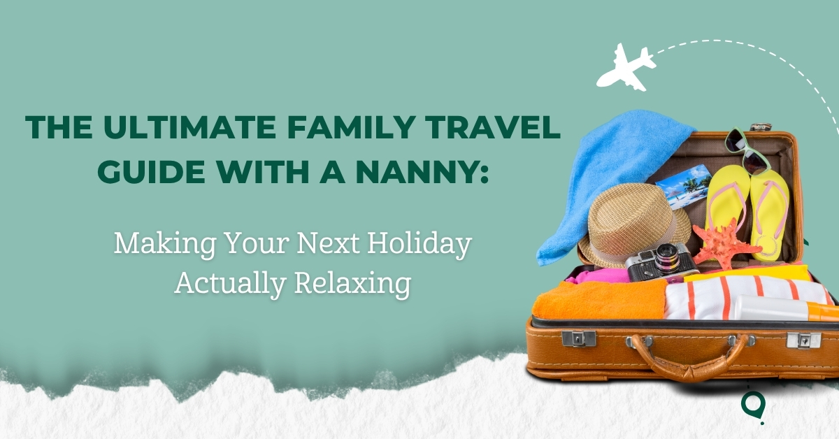 The Ultimate Family Travel Guide with a Nanny: Making Your Next Holiday Actually Relaxing